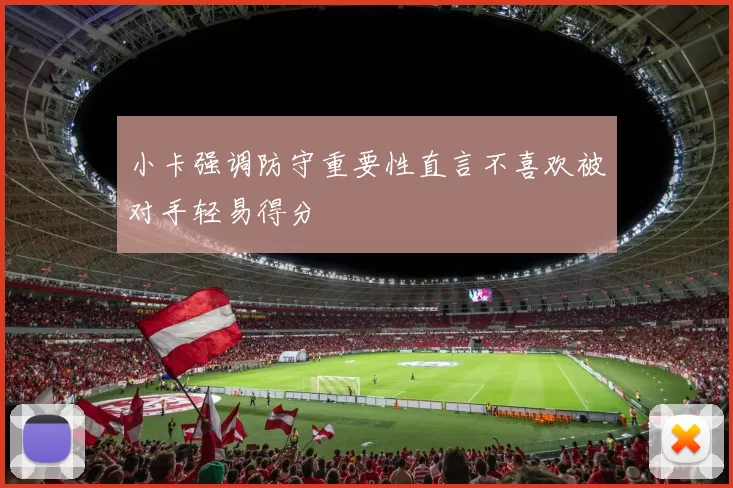 小卡强调防守重要性直言不喜欢被对手轻易得分